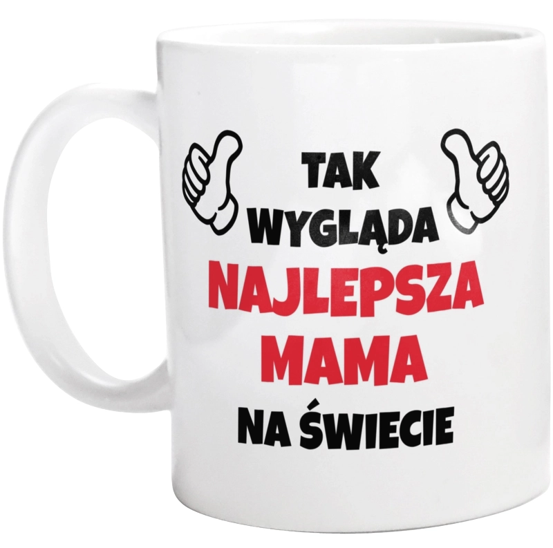 Tak Wygląda Najlepsza Mama Na Świecie - Kubek Biały