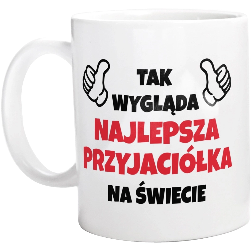 Tak Wygląda Najlepsza Przyjaciółka Na Świecie - Kubek Biały