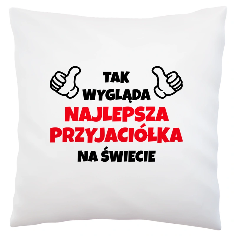 Tak Wygląda Najlepsza Przyjaciółka Na Świecie - Poduszka Biała