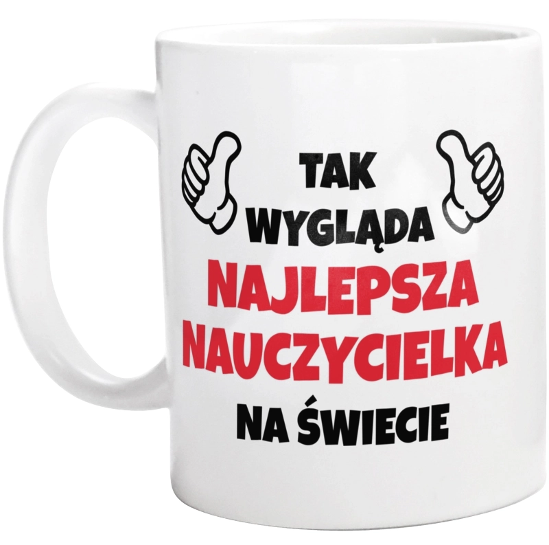 Tak Wygląda Najlepsza Nauczycielka Na Świecie - Kubek Biały