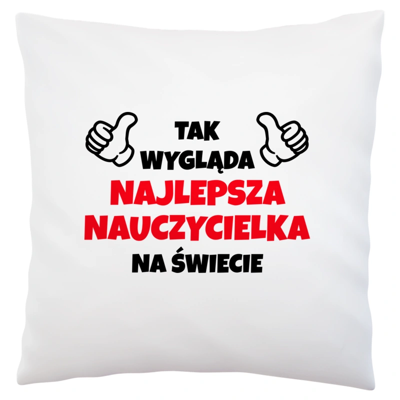 Tak Wygląda Najlepsza Nauczycielka Na Świecie - Poduszka Biała