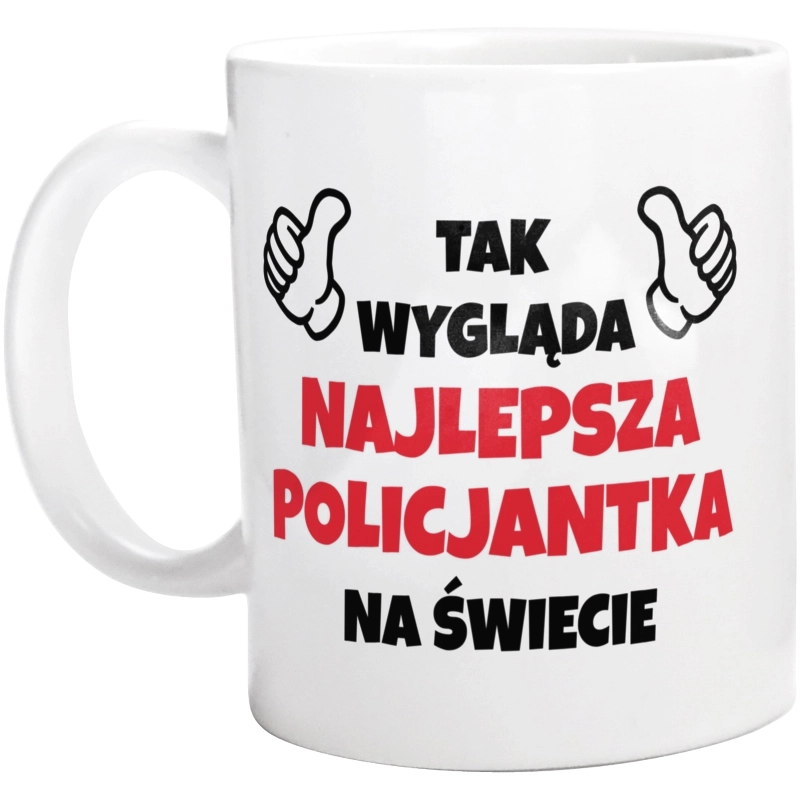 Tak Wygląda Najlepsza Policjantka Na Świecie - Kubek Biały