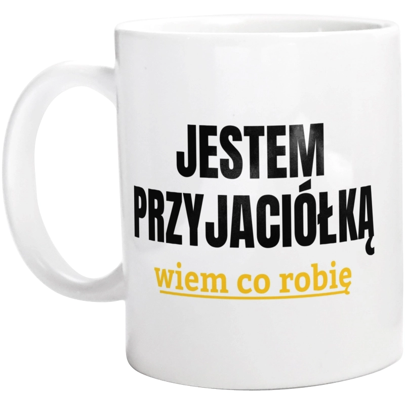 Jestem Przyjaciółką Wiem Co Robię - Kubek Biały