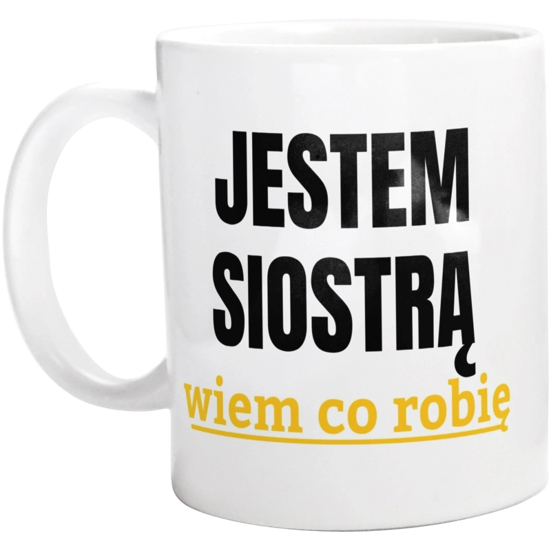 Jestem Siostrą Wiem Co Robię - Kubek Biały