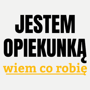 Jestem Opiekunką Wiem Co Robię - Damska Koszulka Biała