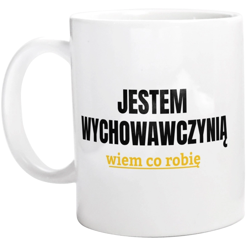 Jestem Wychowawczynią Wiem Co Robię - Kubek Biały