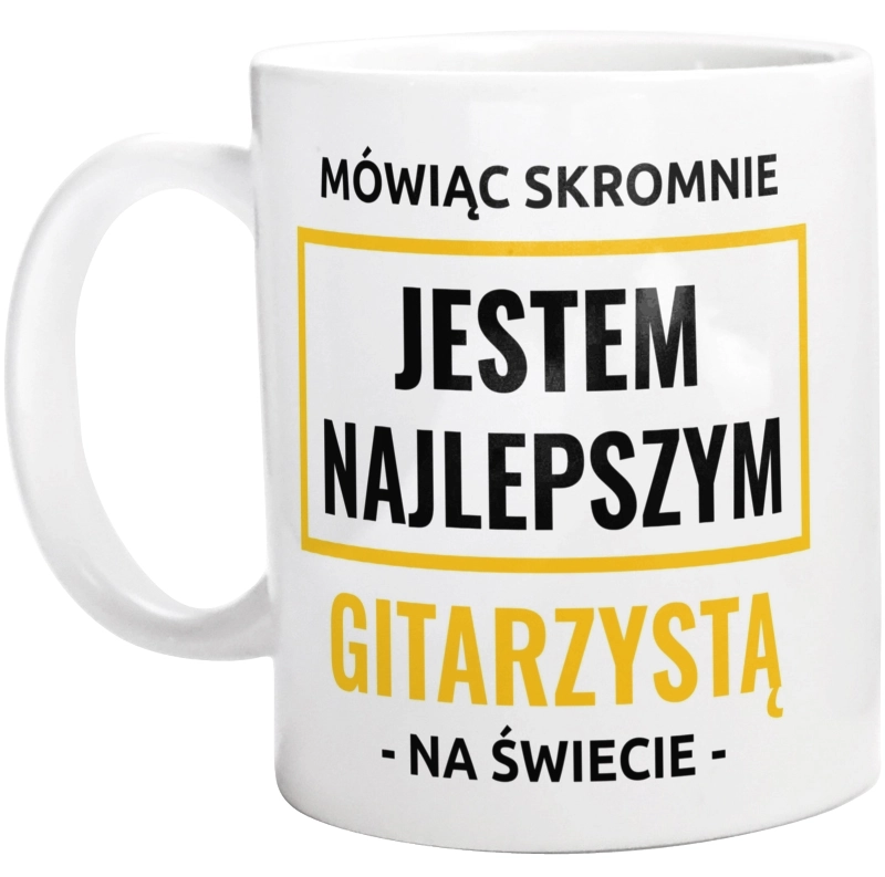 Mówiąc Skromnie Jestem Najlepszym Gitarzystą Na Świecie - Kubek Biały