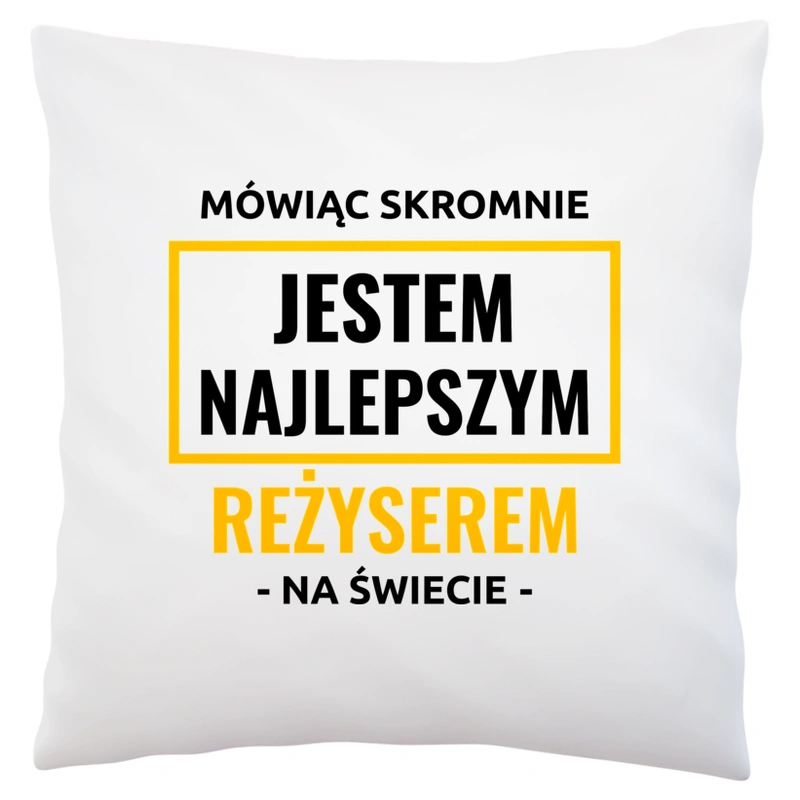 Mówiąc Skromnie Jestem Najlepszym Reżyserem Na Świecie - Poduszka Biała