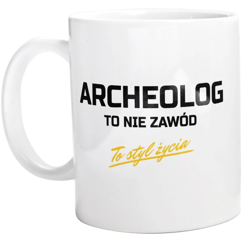 Archeolog To Nie Zawód - To Styl Życia - Kubek Biały