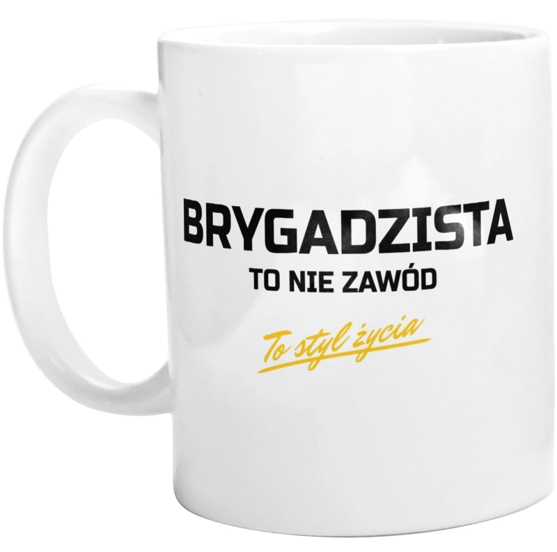 Brygadzista To Nie Zawód - To Styl Życia - Kubek Biały