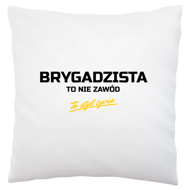 Brygadzista To Nie Zawód - To Styl Życia - Poduszka Biała