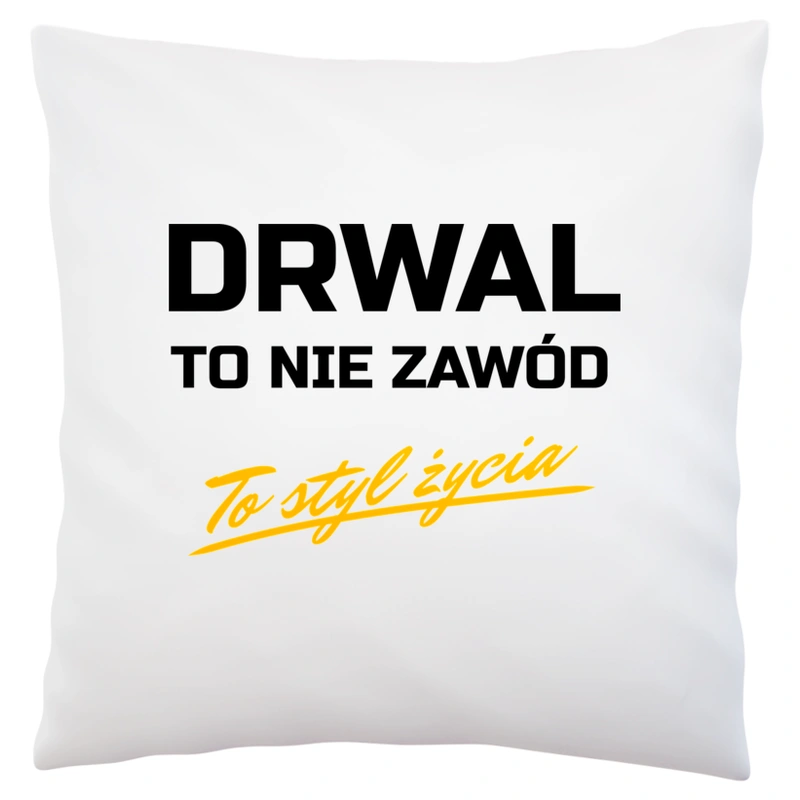 Drwal To Nie Zawód - To Styl Życia - Poduszka Biała