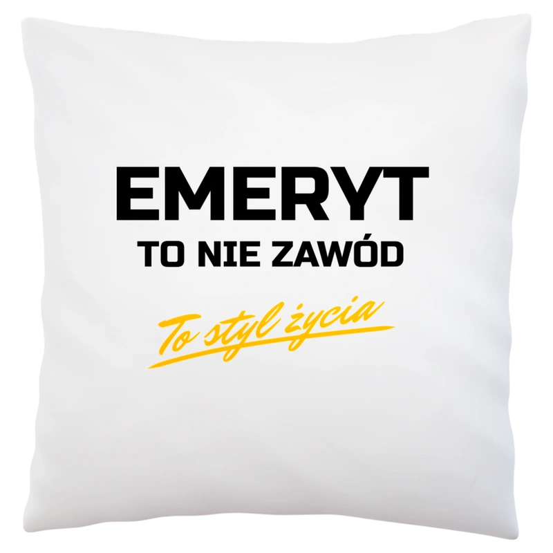 Emeryt To Nie Zawód - To Styl Życia - Poduszka Biała