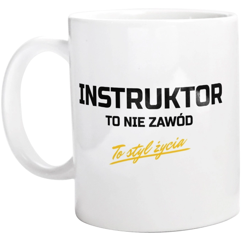 Instruktor To Nie Zawód - To Styl Życia - Kubek Biały