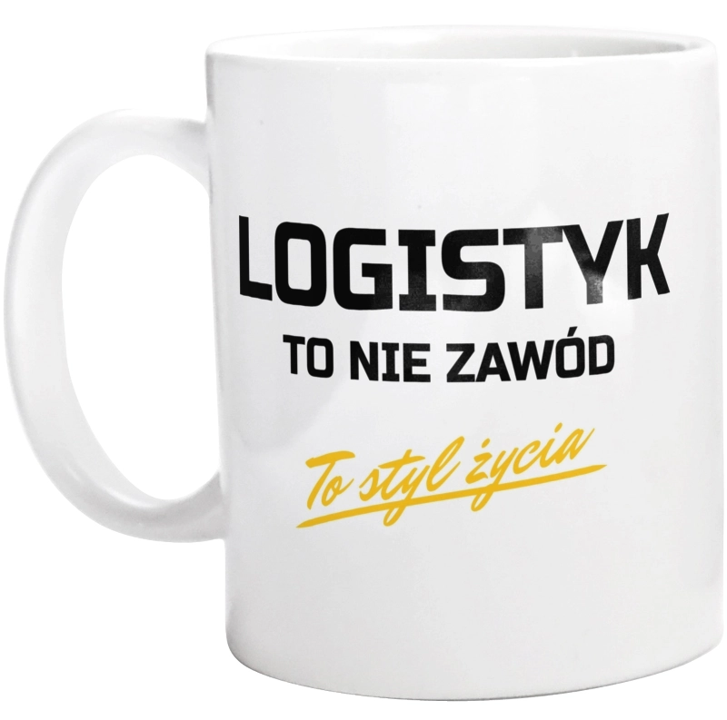 Logistyk To Nie Zawód - To Styl Życia - Kubek Biały