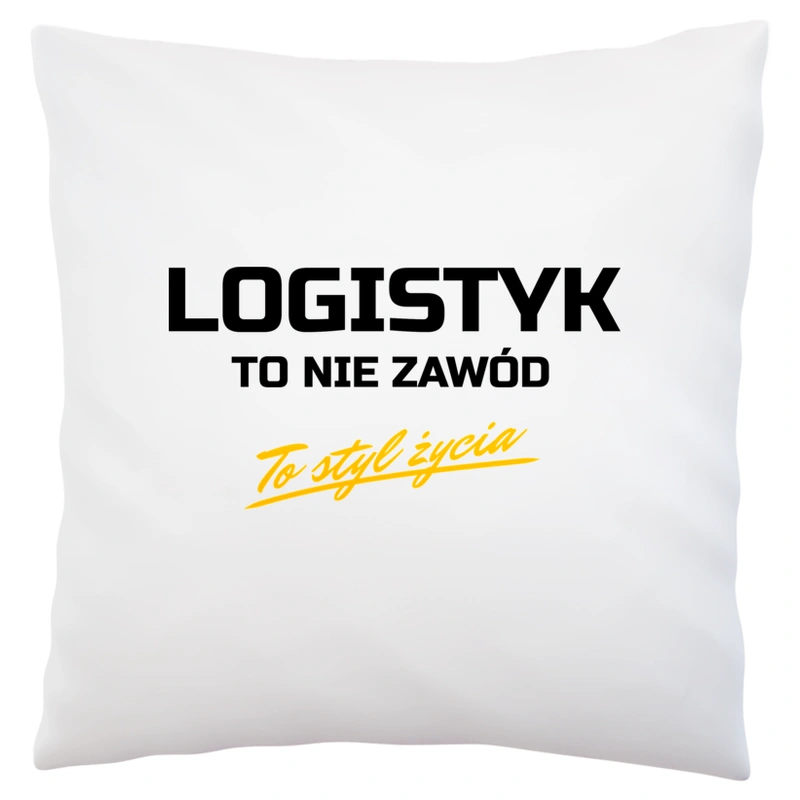 Logistyk To Nie Zawód - To Styl Życia - Poduszka Biała