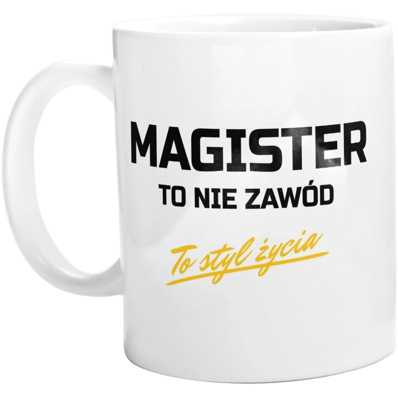 Magister To Nie Zawód - To Styl Życia - Kubek Biały