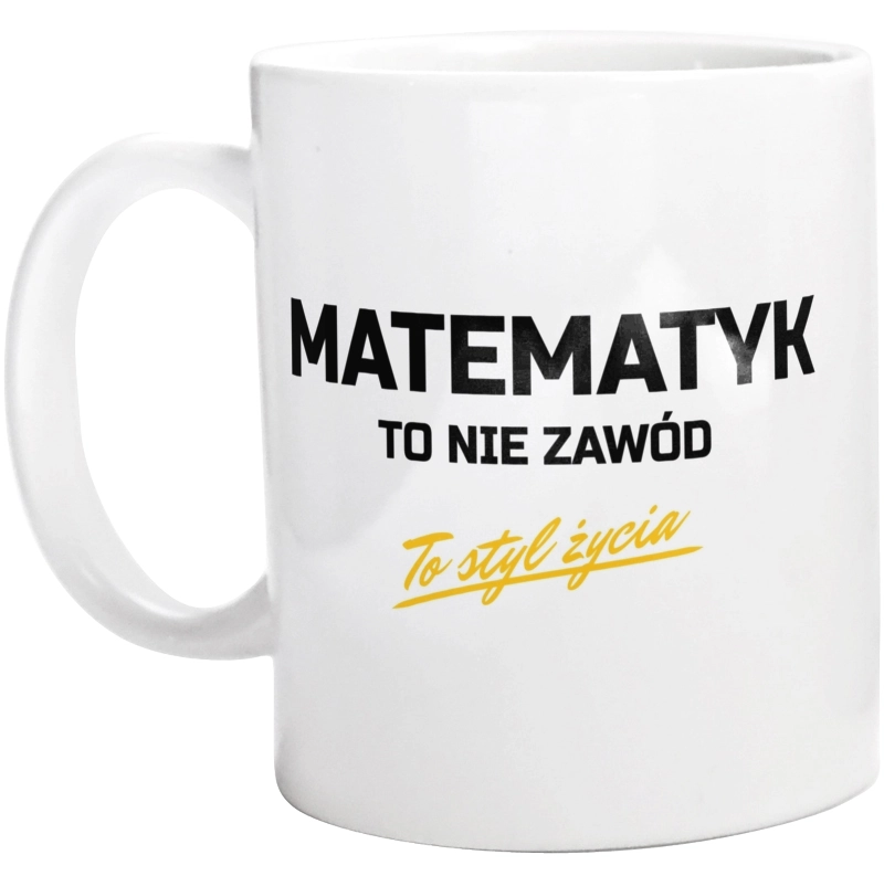 Matematyk To Nie Zawód - To Styl Życia - Kubek Biały