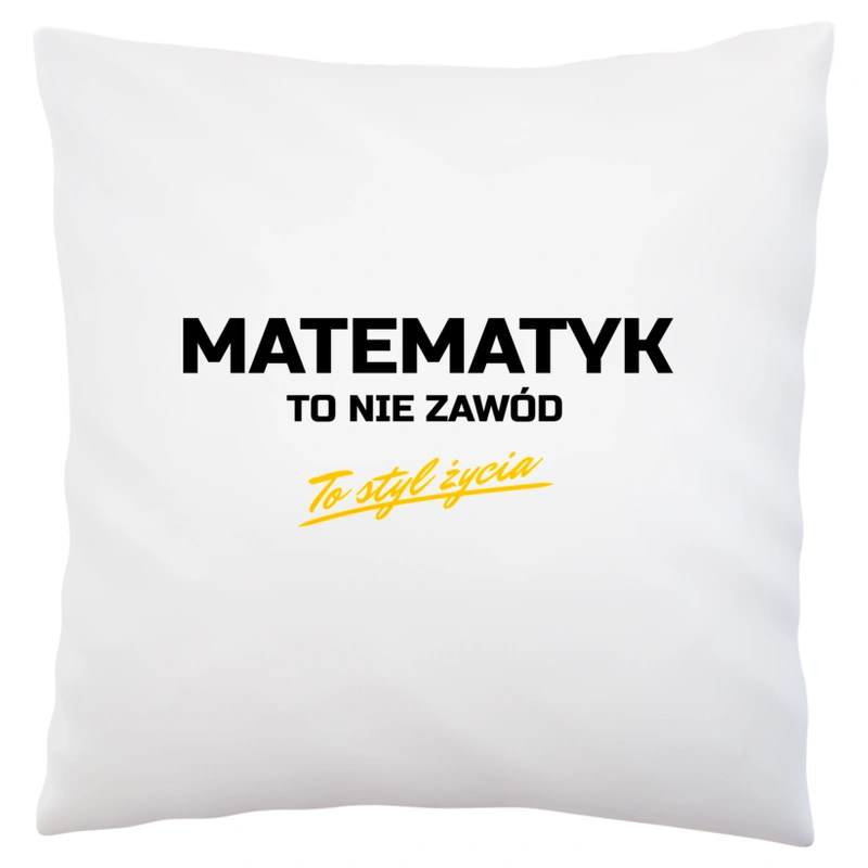 Matematyk To Nie Zawód - To Styl Życia - Poduszka Biała