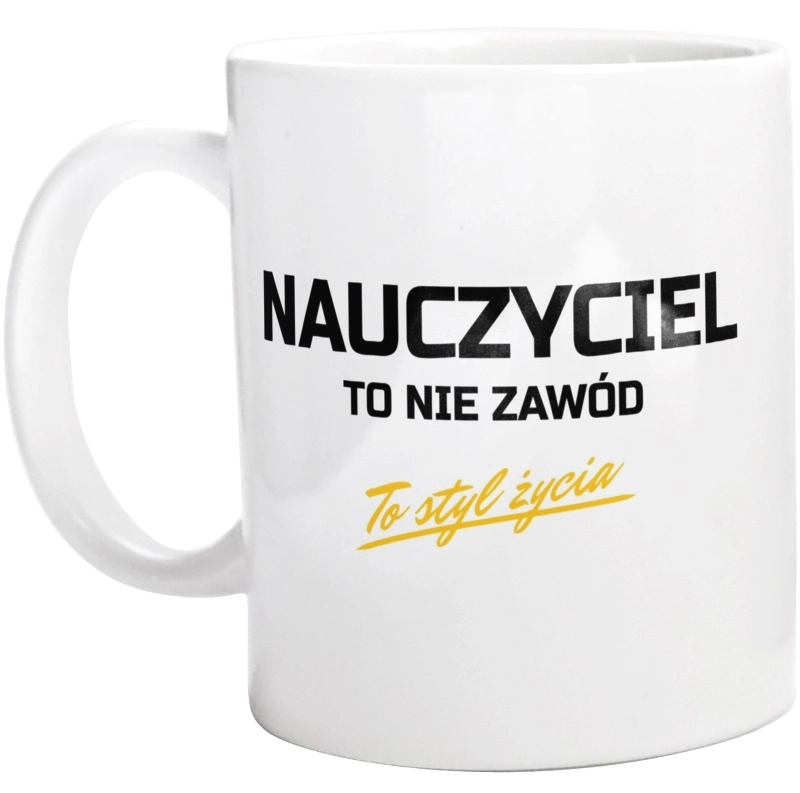 Nauczyciel To Nie Zawód - To Styl Życia - Kubek Biały