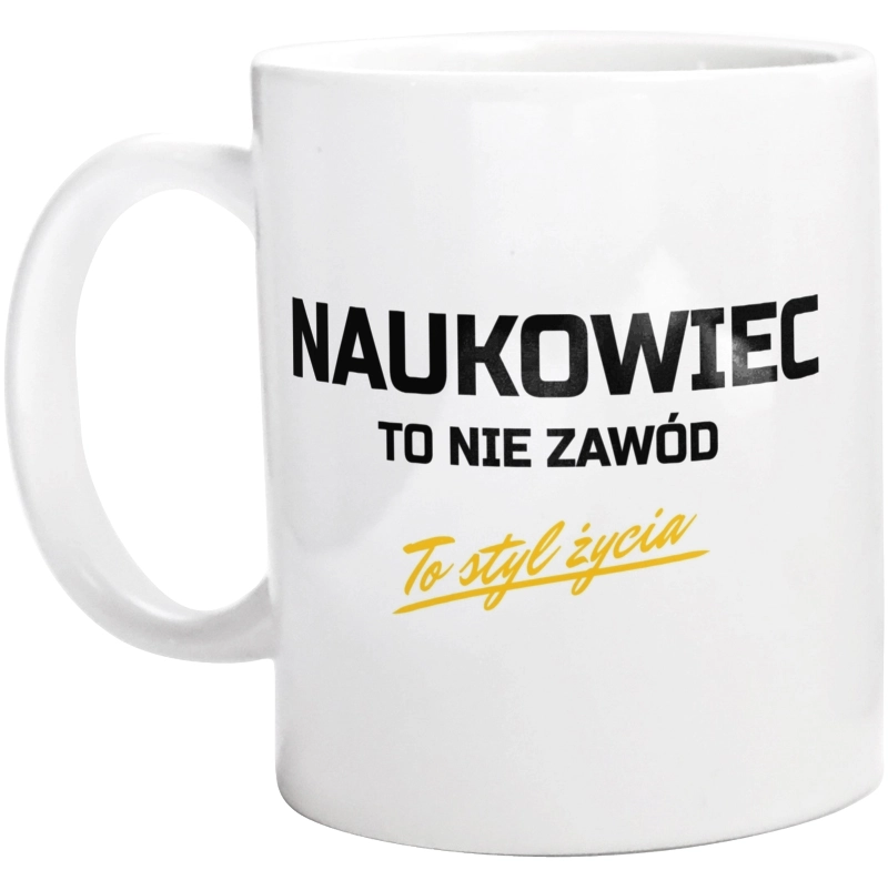 Naukowiec To Nie Zawód - To Styl Życia - Kubek Biały