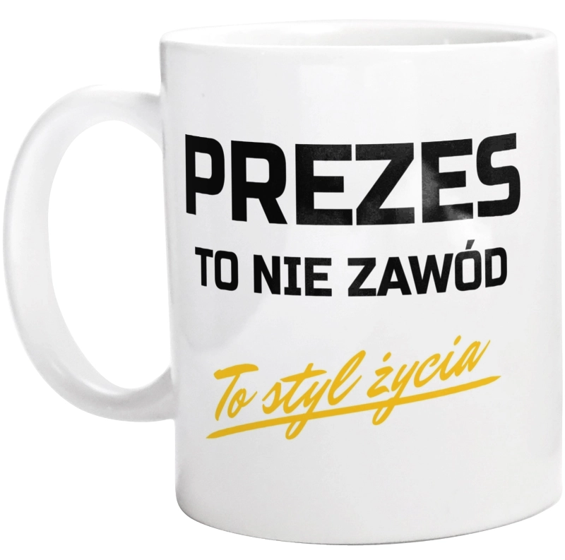 Prezes To Nie Zawód - To Styl Życia - Kubek Biały