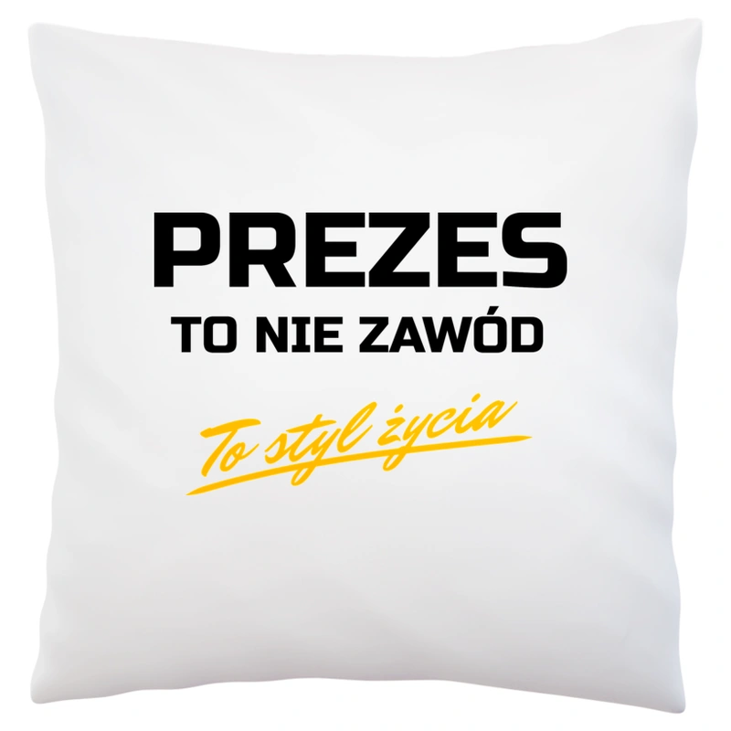 Prezes To Nie Zawód - To Styl Życia - Poduszka Biała