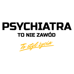 Psychiatra To Nie Zawód - To Styl Życia - Kubek Biały