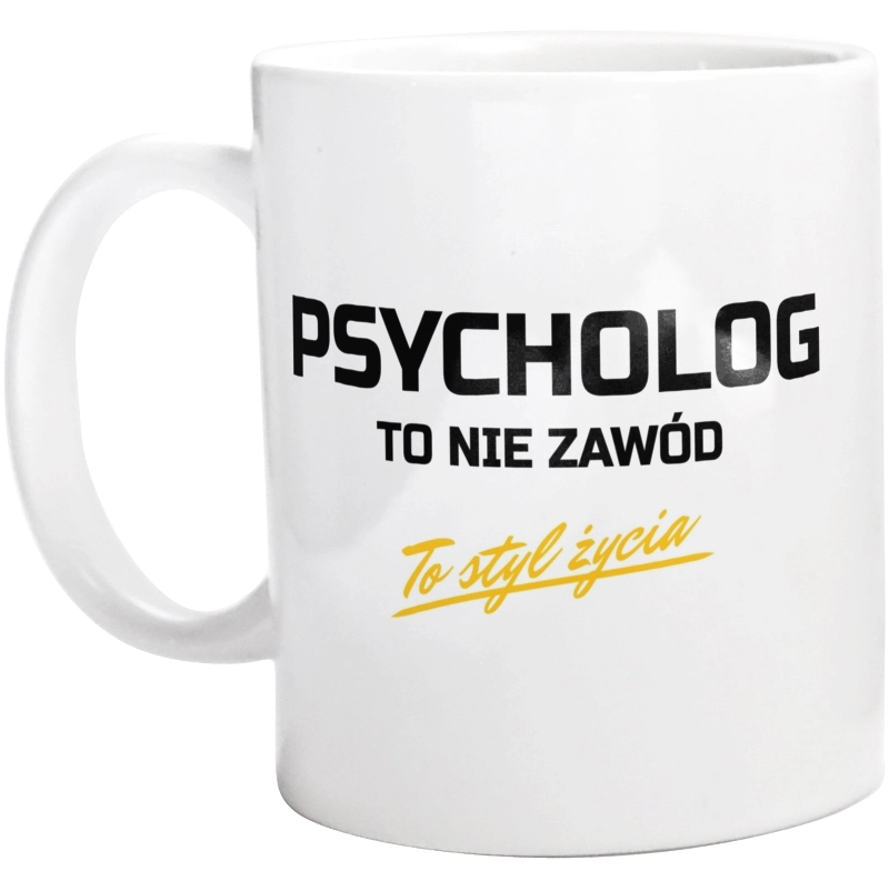 Psycholog To Nie Zawód - To Styl Życia - Kubek Biały