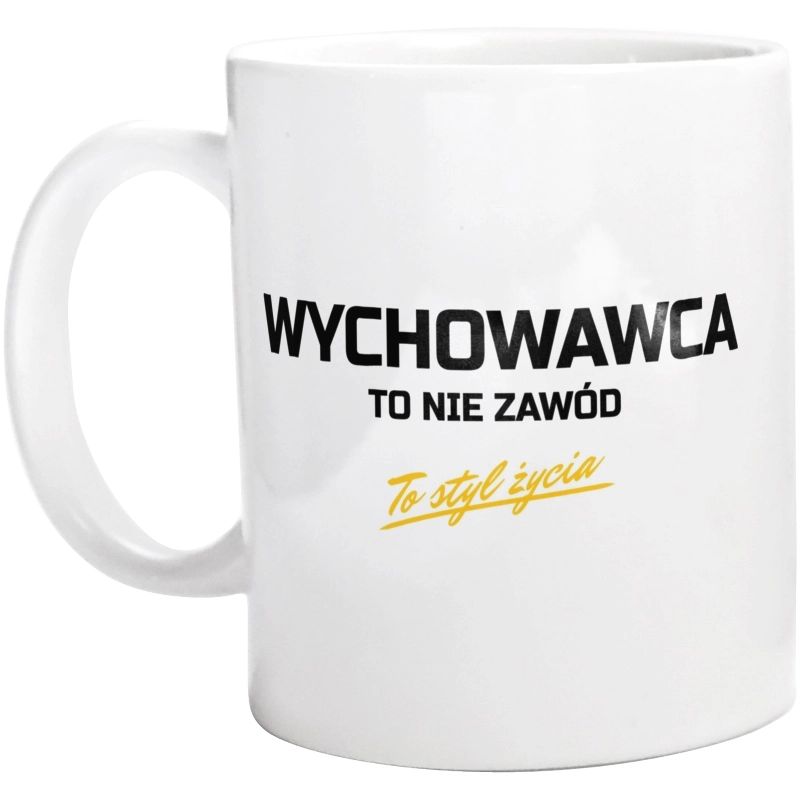 Wychowawca To Nie Zawód - To Styl Życia - Kubek Biały