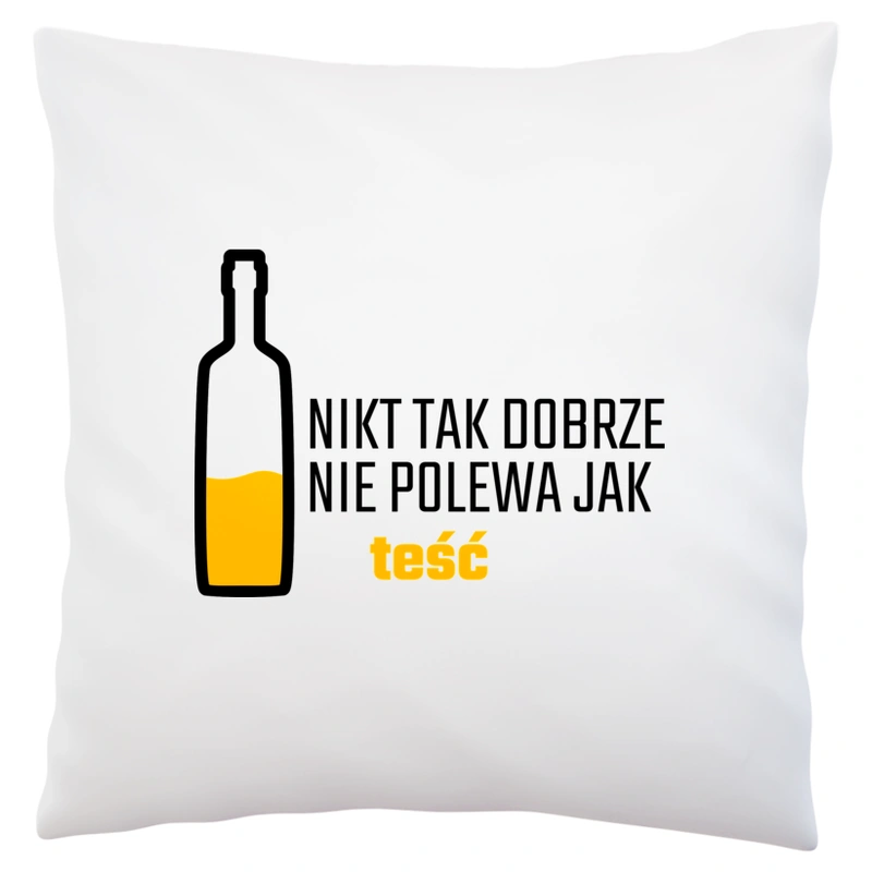 Nikt Tak Dobrze Nie Polewa Jak Teść - Poduszka Biała