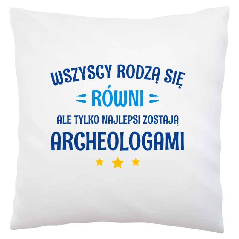 Tylko Najlepsi Zostają Archeologami - Poduszka Biała