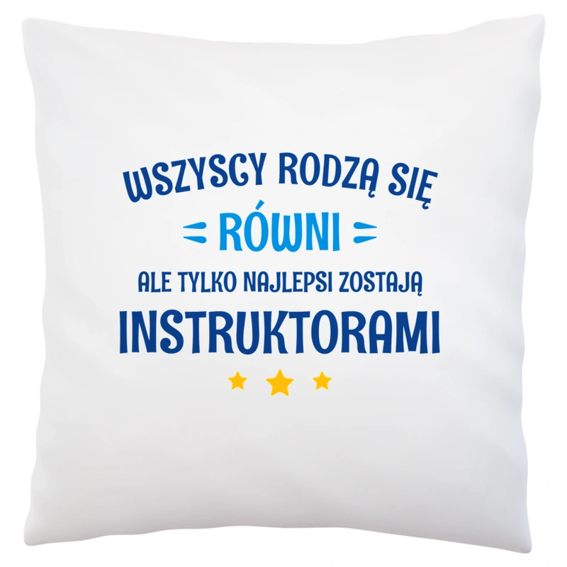 Tylko Najlepsi Zostają Instruktorami - Poduszka Biała