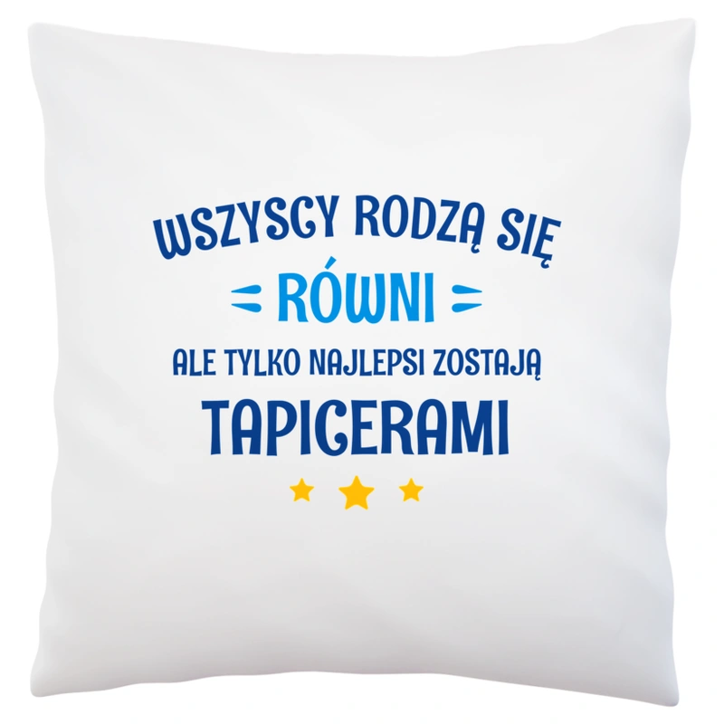 Tylko Najlepsi Zostają Tapicerami - Poduszka Biała