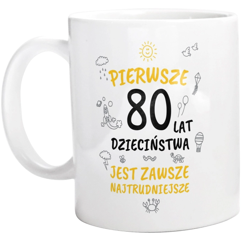 Pierwsze 80 Lat Dzieciństwa Jest Zawsze Najtrudniejsze - Kubek Biały