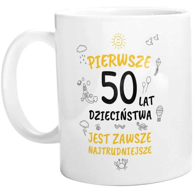 Pierwsze 50 Lat Dzieciństwa Jest Zawsze Najtrudniejsze - Kubek Biały