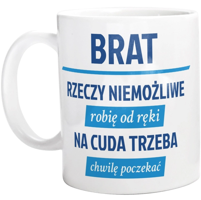 Brat - Rzeczy Niemożliwe Robię Od Ręki - Na Cuda Trzeba Chwilę Poczekać - Kubek Biały