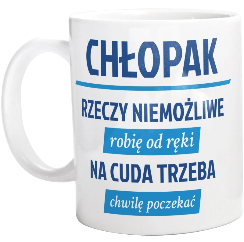 Chłopak - Rzeczy Niemożliwe Robię Od Ręki - Na Cuda Trzeba Chwilę Poczekać - Kubek Biały