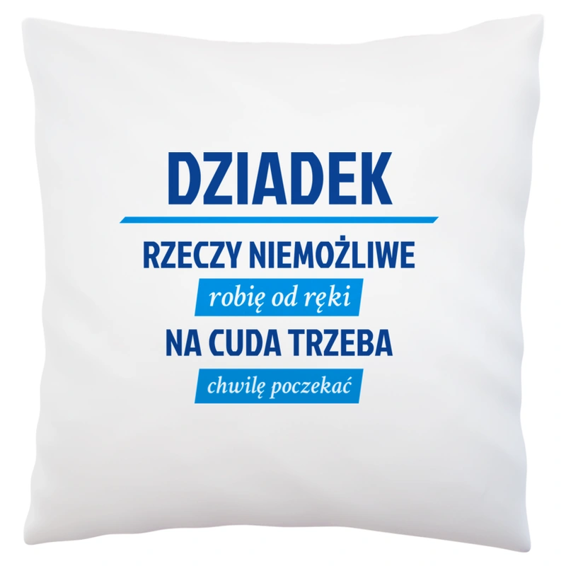 Dziadek - Rzeczy Niemożliwe Robię Od Ręki - Na Cuda Trzeba Chwilę Poczekać - Poduszka Biała