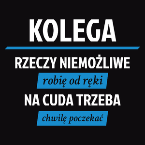 Kolega - Rzeczy Niemożliwe Robię Od Ręki - Na Cuda Trzeba Chwilę Poczekać - Męska Koszulka Czarna