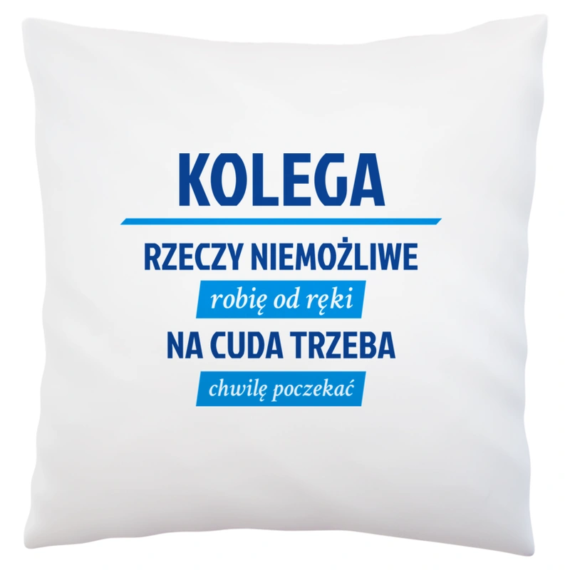 Kolega - Rzeczy Niemożliwe Robię Od Ręki - Na Cuda Trzeba Chwilę Poczekać - Poduszka Biała