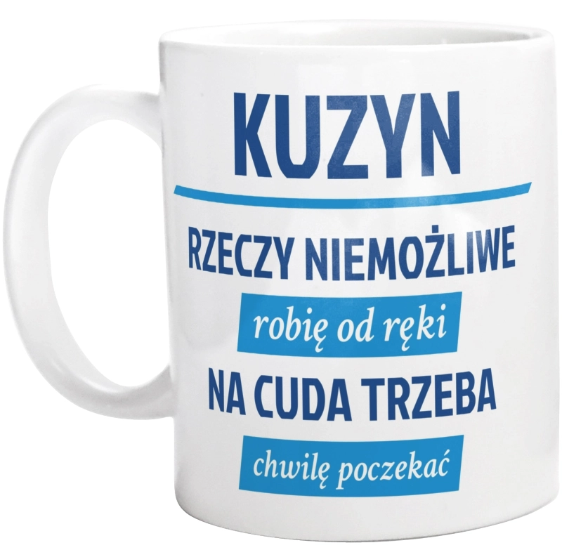 Kuzyn - Rzeczy Niemożliwe Robię Od Ręki - Na Cuda Trzeba Chwilę Poczekać - Kubek Biały