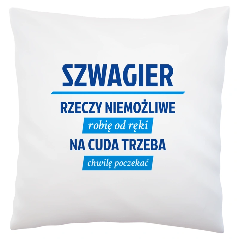 Szwagier - Rzeczy Niemożliwe Robię Od Ręki - Na Cuda Trzeba Chwilę Poczekać - Poduszka Biała