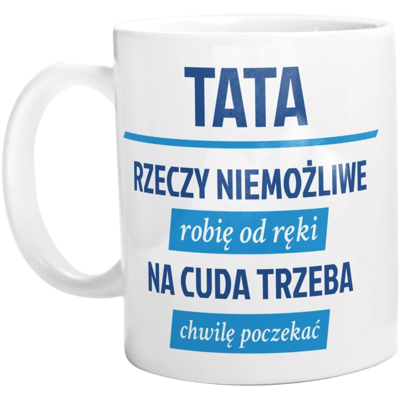 Tata - Rzeczy Niemożliwe Robię Od Ręki - Kubek Biały