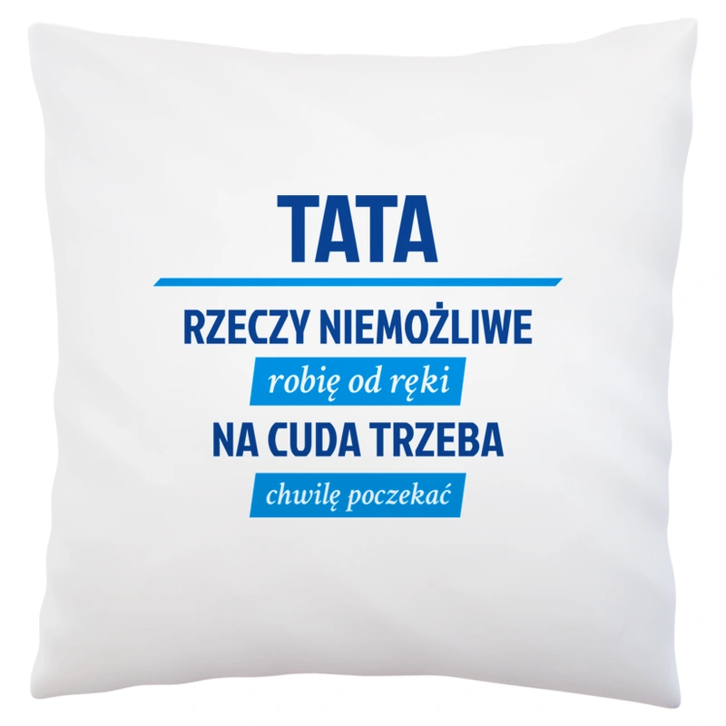 Tata - Rzeczy Niemożliwe Robię Od Ręki - Poduszka Biała