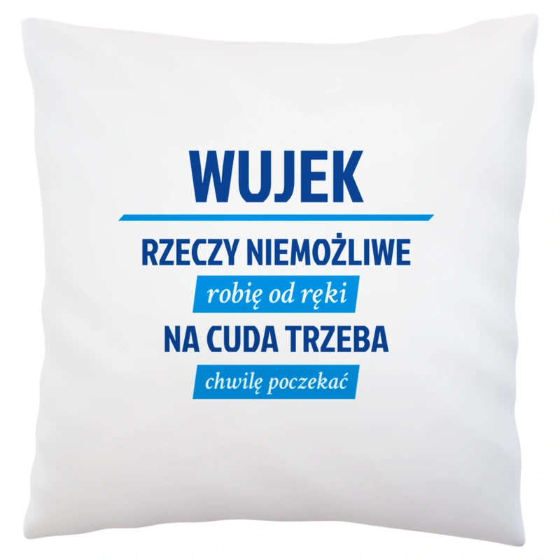 Wujek - Rzeczy Niemożliwe Robię Od Ręki - Na Cuda Trzeba Chwilę Poczekać - Poduszka Biała