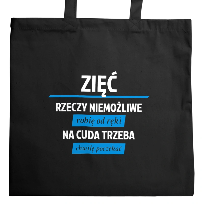 Zięć - Rzeczy Niemożliwe Robię Od Ręki - Na Cuda Trzeba Chwilę Poczekać - Torba Na Zakupy Czarna