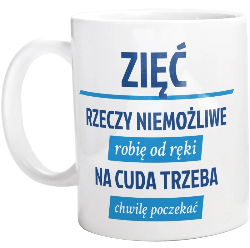 Zięć - Rzeczy Niemożliwe Robię Od Ręki - Na Cuda Trzeba Chwilę Poczekać - Kubek Biały