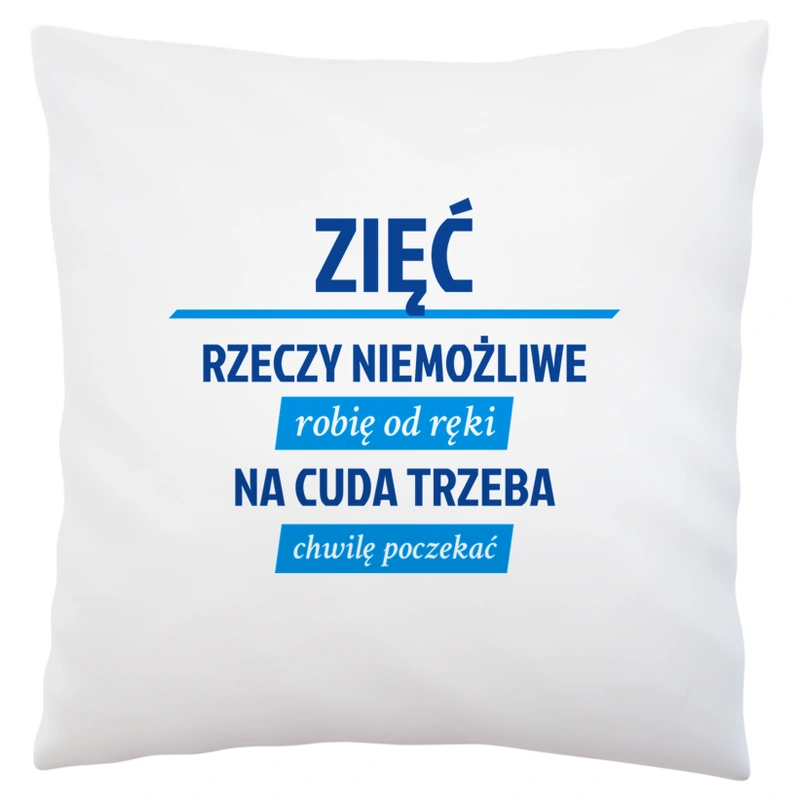 Zięć - Rzeczy Niemożliwe Robię Od Ręki - Na Cuda Trzeba Chwilę Poczekać - Poduszka Biała