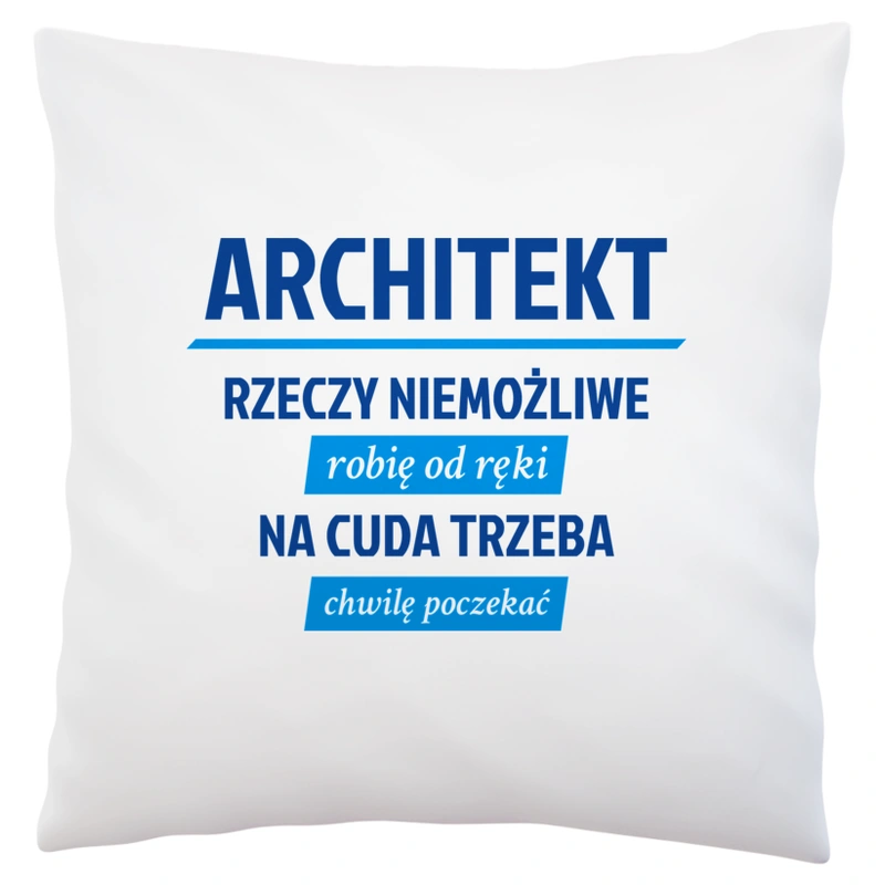 Architekt - Rzeczy Niemożliwe Robię Od Ręki - Na Cuda Trzeba Chwilę Poczekać - Poduszka Biała